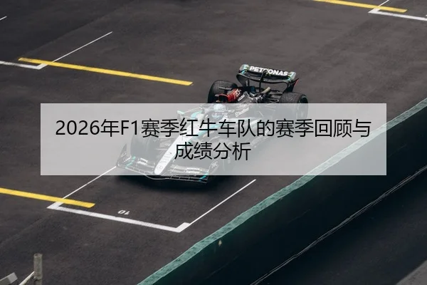 2026年F1赛季红牛车队的赛季回顾与成绩分析