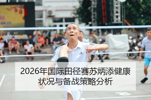 2026年国际田径赛苏炳添健康状况与备战策略分析