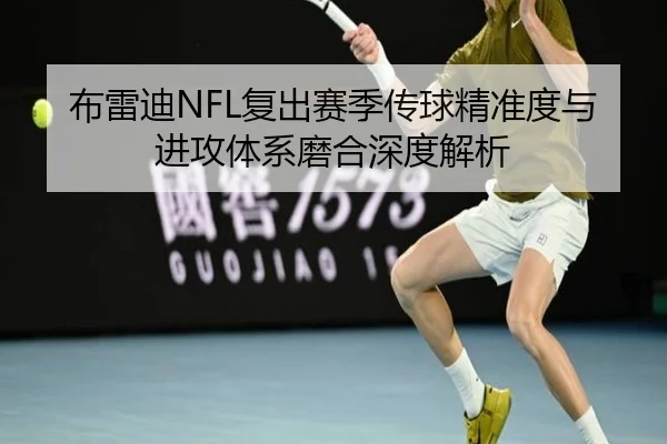 布雷迪NFL复出赛季传球精准度与进攻体系磨合深度解析